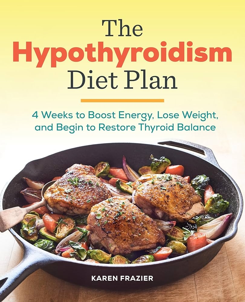 The Hypothyroidism Diet Plan 4 Weeks To Boost Energy Lose Weight And Begin To Restore Thyroid Balance Frazier Karen 9781939754134 Amazon Books